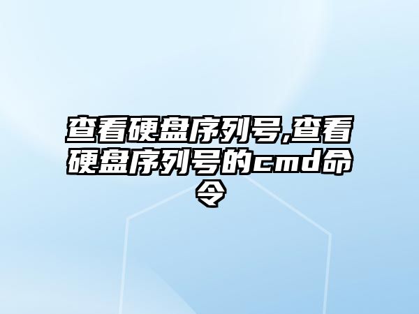 查看硬盤序列號,查看硬盤序列號的cmd命令