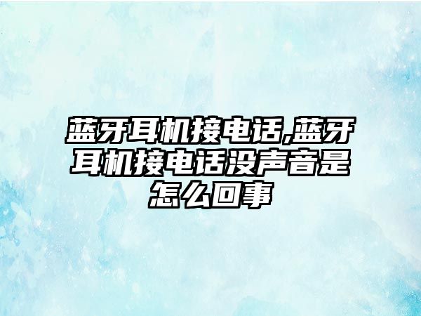 藍(lán)牙耳機(jī)接電話,藍(lán)牙耳機(jī)接電話沒聲音是怎么回事