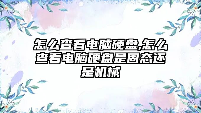 怎么查看電腦硬盤(pán),怎么查看電腦硬盤(pán)是固態(tài)還是機(jī)械