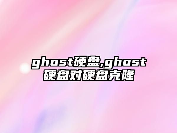 ghost硬盤,ghost硬盤對硬盤克隆