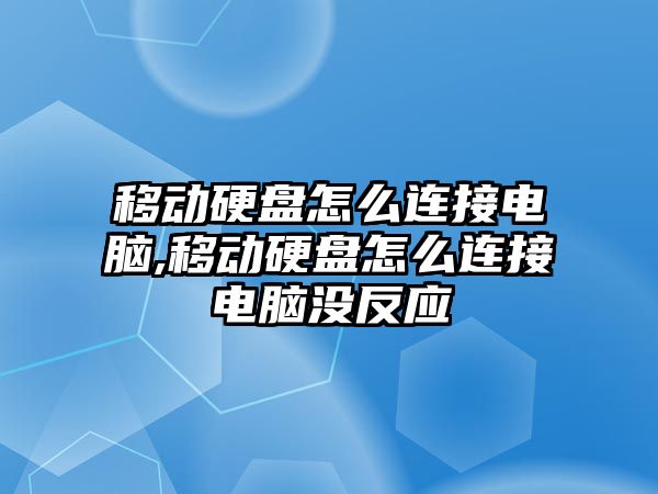 移動硬盤怎么連接電腦,移動硬盤怎么連接電腦沒反應(yīng)