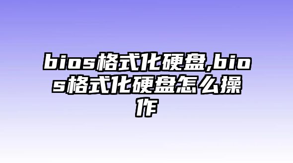 bios格式化硬盤,bios格式化硬盤怎么操作