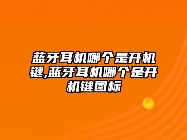 藍(lán)牙耳機哪個是開機鍵,藍(lán)牙耳機哪個是開機鍵圖標(biāo)