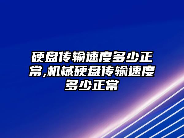 硬盤傳輸速度多少正常,機械硬盤傳輸速度多少正常