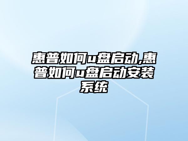 惠普如何u盤啟動,惠普如何u盤啟動安裝系統(tǒng)