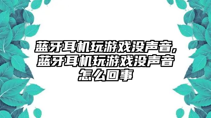 藍(lán)牙耳機(jī)玩游戲沒聲音,藍(lán)牙耳機(jī)玩游戲沒聲音怎么回事