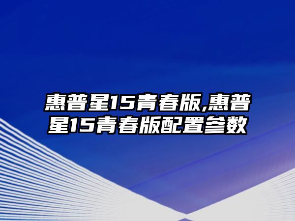 惠普星15青春版,惠普星15青春版配置參數(shù)