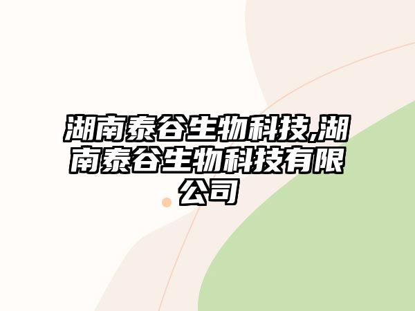 湖南泰谷生物科技,湖南泰谷生物科技有限公司