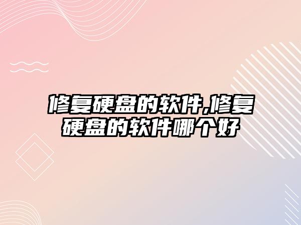 修復(fù)硬盤的軟件,修復(fù)硬盤的軟件哪個好