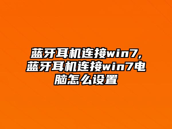 藍牙耳機連接win7,藍牙耳機連接win7電腦怎么設(shè)置