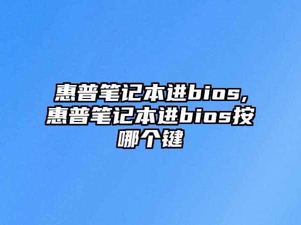 惠普筆記本進(jìn)bios,惠普筆記本進(jìn)bios按哪個鍵