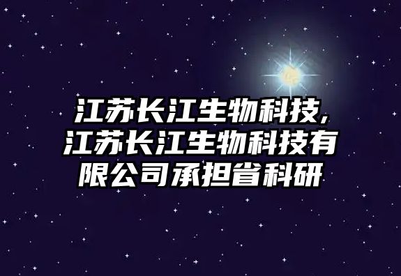 江蘇長江生物科技,江蘇長江生物科技有限公司承擔(dān)省科研