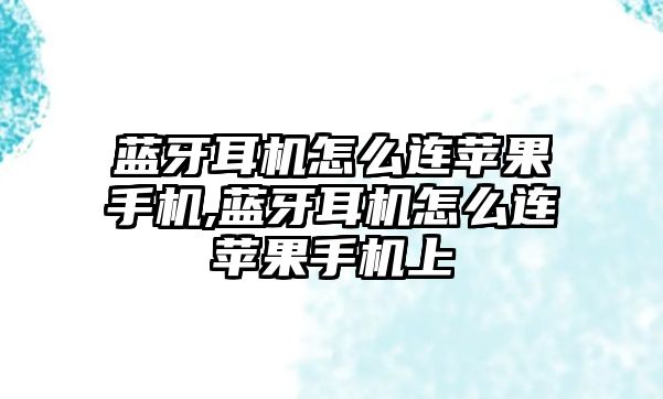 藍牙耳機怎么連蘋果手機,藍牙耳機怎么連蘋果手機上