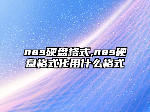 nas硬盤格式,nas硬盤格式化用什么格式