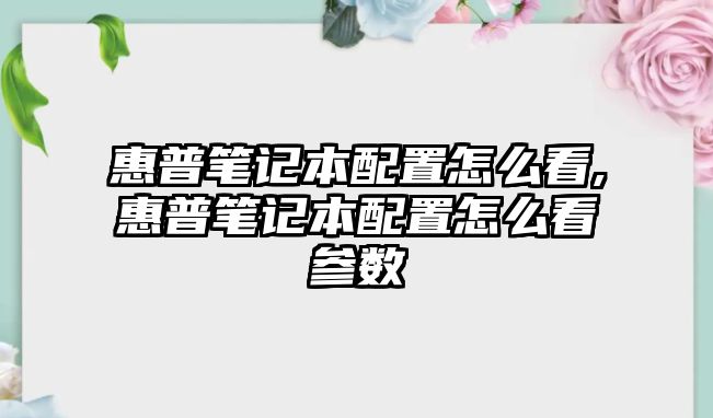 惠普筆記本配置怎么看,惠普筆記本配置怎么看參數(shù)