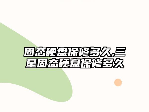 固態(tài)硬盤保修多久,三星固態(tài)硬盤保修多久