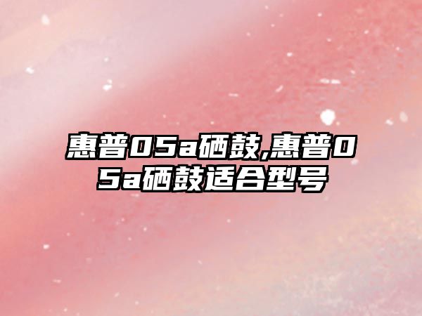 惠普05a硒鼓,惠普05a硒鼓適合型號(hào)