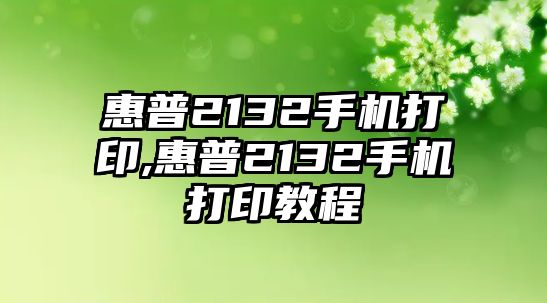 惠普2132手機(jī)打印,惠普2132手機(jī)打印教程