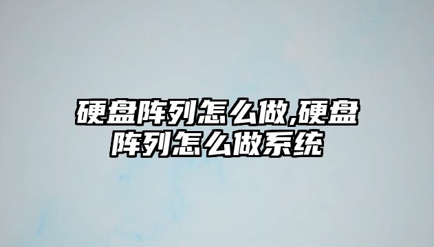 硬盤陣列怎么做,硬盤陣列怎么做系統(tǒng)